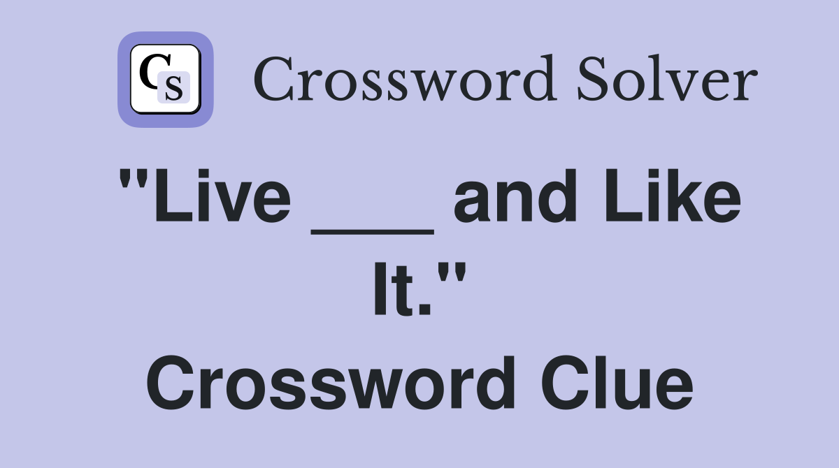 "Live ___ and Like It." Crossword Clue