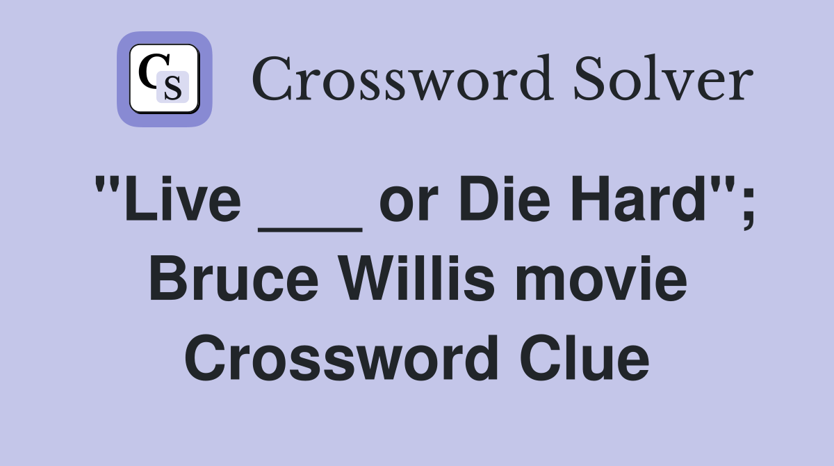 "Live ___ or Die Hard"; Bruce Willis movie Crossword Clue