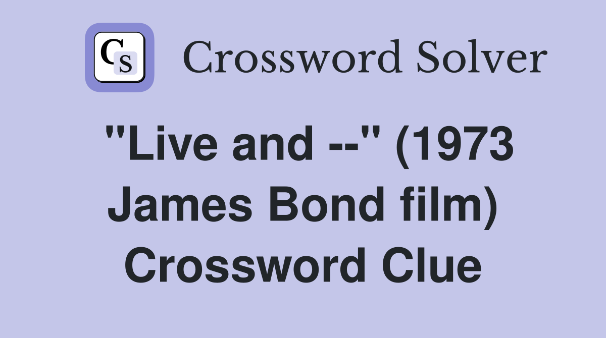 "Live and --" (1973 James Bond film) Crossword Clue