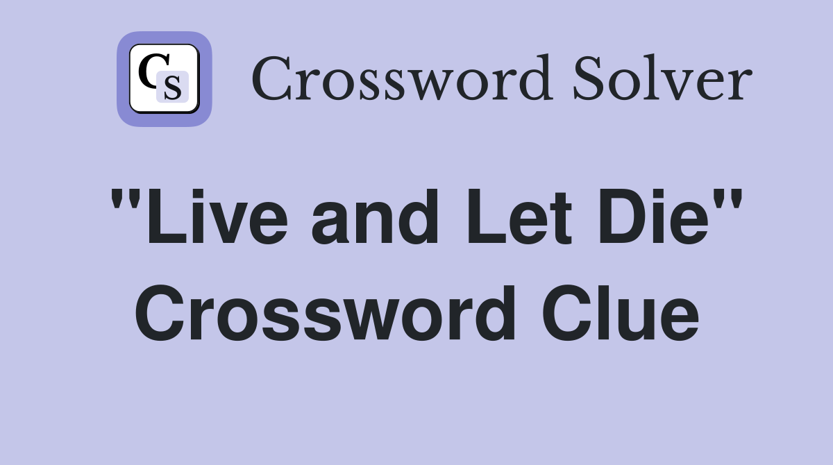 "Live and Let Die" Crossword Clue