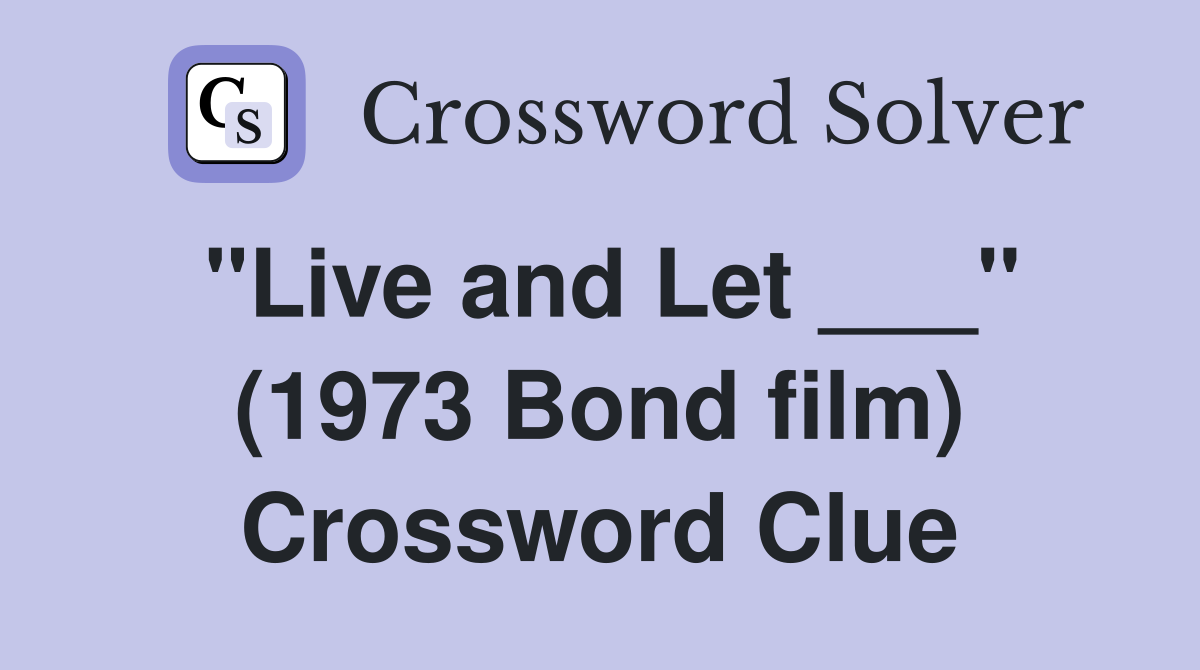 "Live and Let ___" (1973 Bond film) Crossword Clue