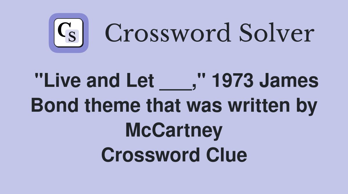 "Live and Let ___," 1973 James Bond theme that was written by McCartney Crossword Clue