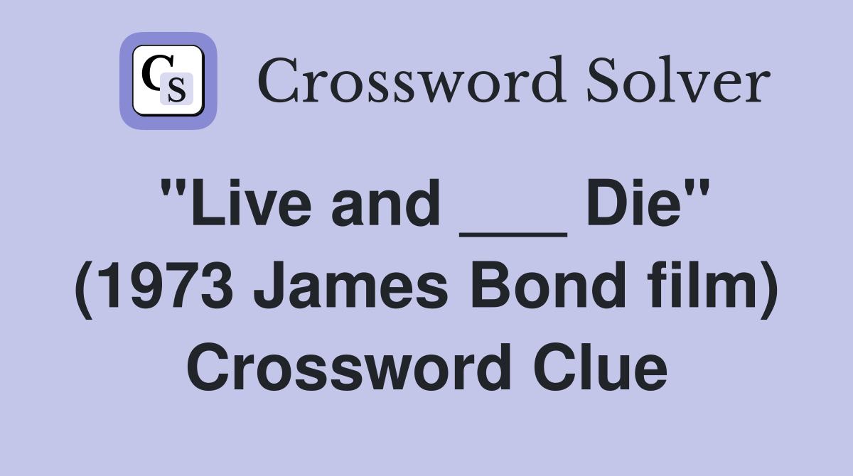 "Live and ___ Die" (1973 James Bond film) Crossword Clue