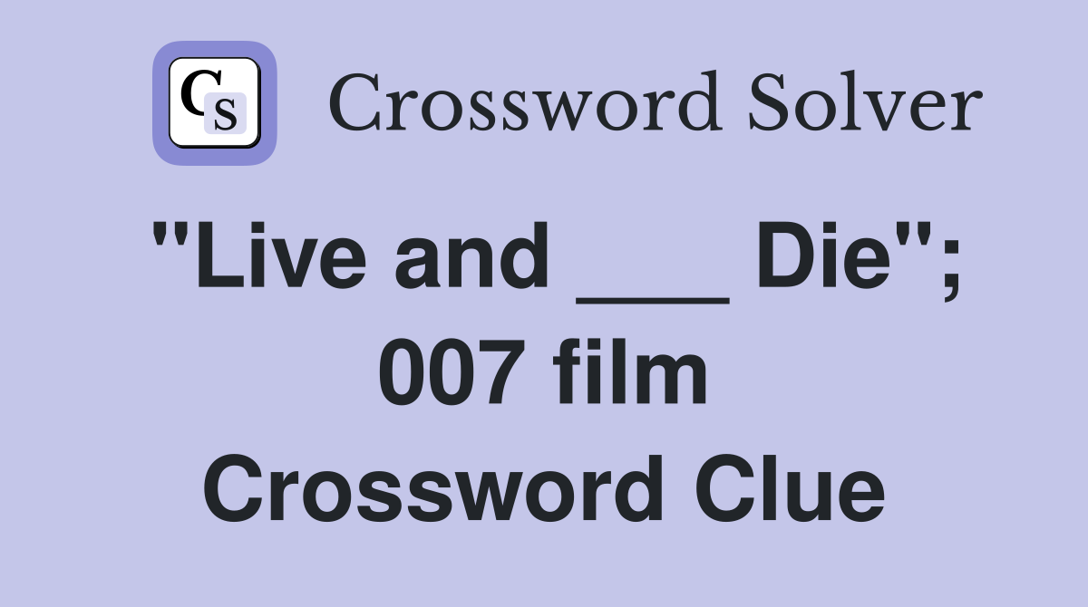 "Live and ___ Die"; 007 film Crossword Clue
