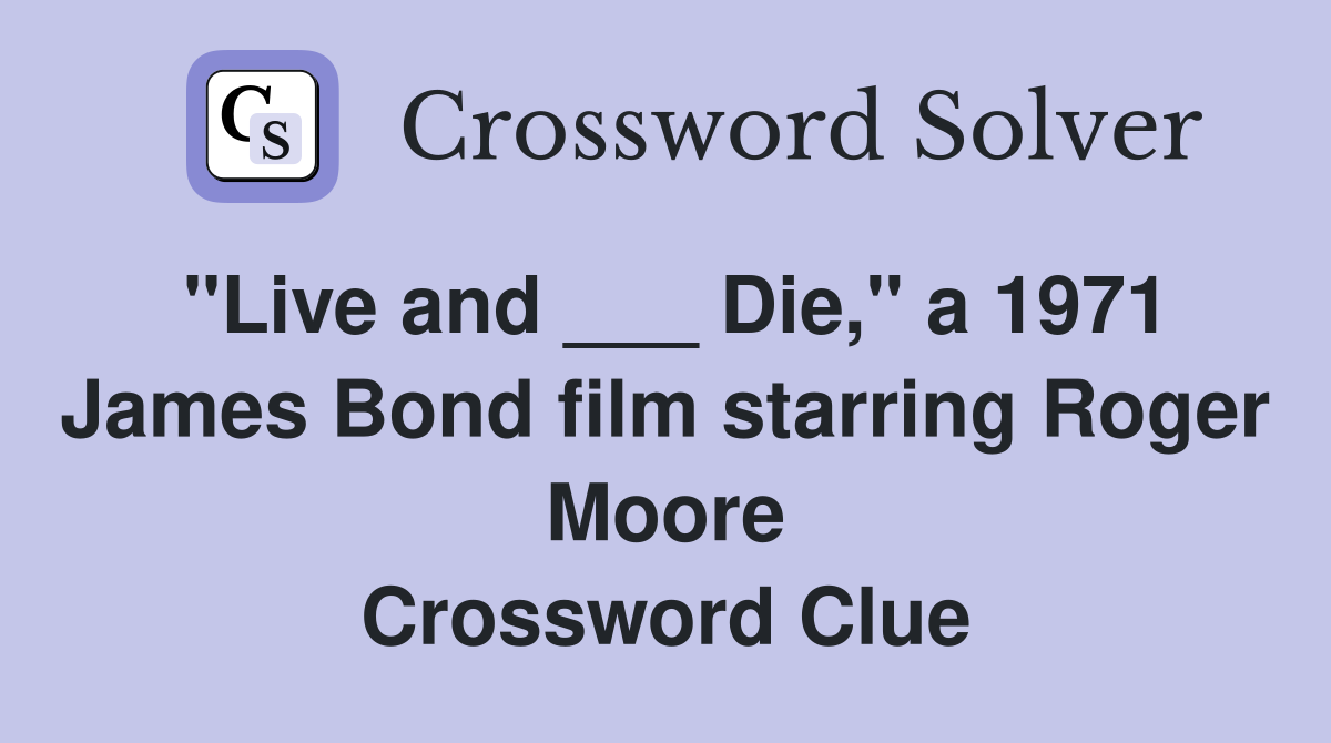 "Live and ___ Die," a 1971 James Bond film starring Roger Moore Crossword Clue