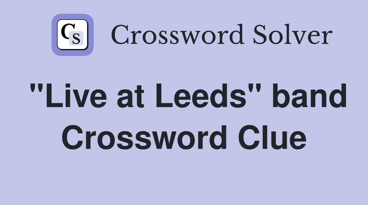 "Live at Leeds" band Crossword Clue