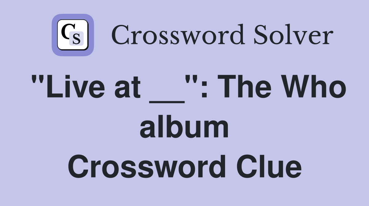 "Live at __": The Who album Crossword Clue