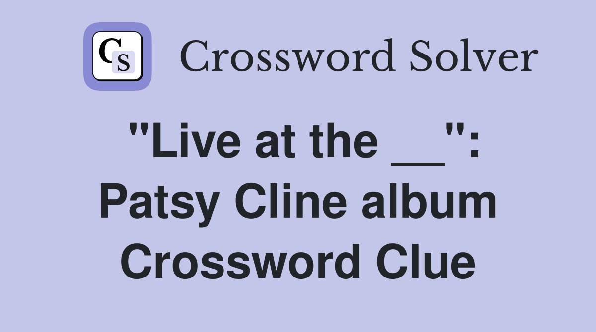 "Live at the __": Patsy Cline album Crossword Clue