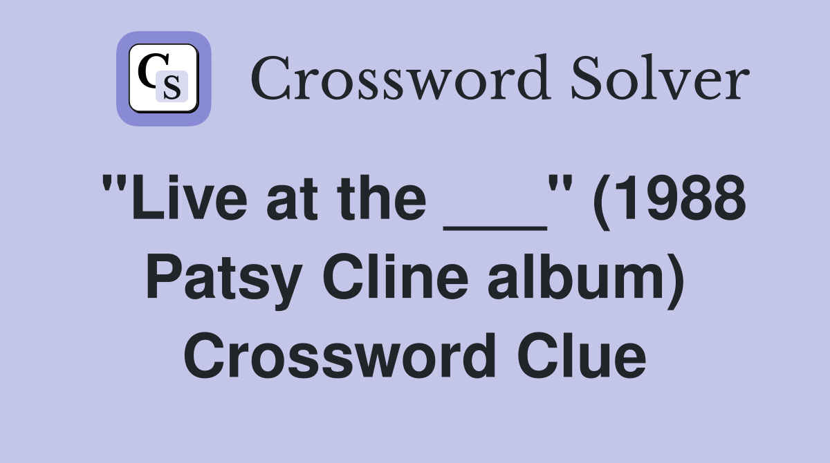 "Live at the ___" (1988 Patsy Cline album) Crossword Clue
