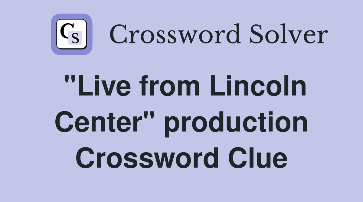 "Live from Lincoln Center" production Crossword Clue