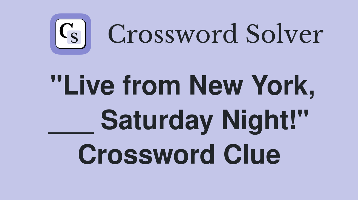 "Live from New York, ___ Saturday Night!" Crossword Clue