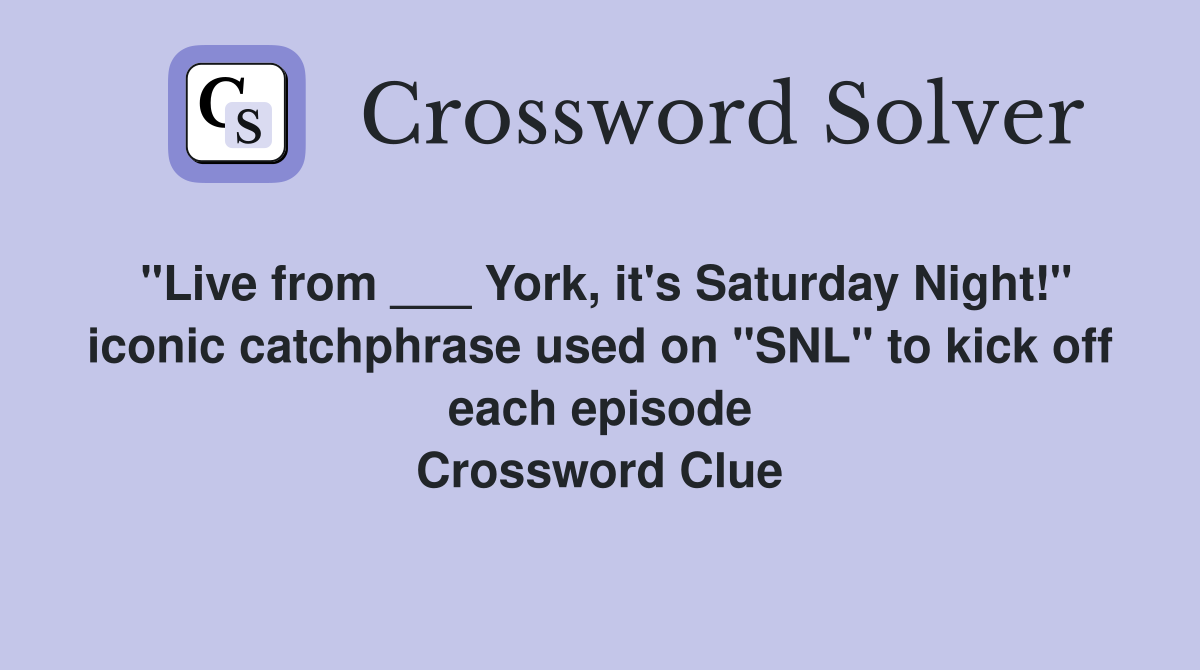 "Live from ___ York, it's Saturday Night!" iconic catchphrase used on "SNL" to kick off each episode Crossword Clue