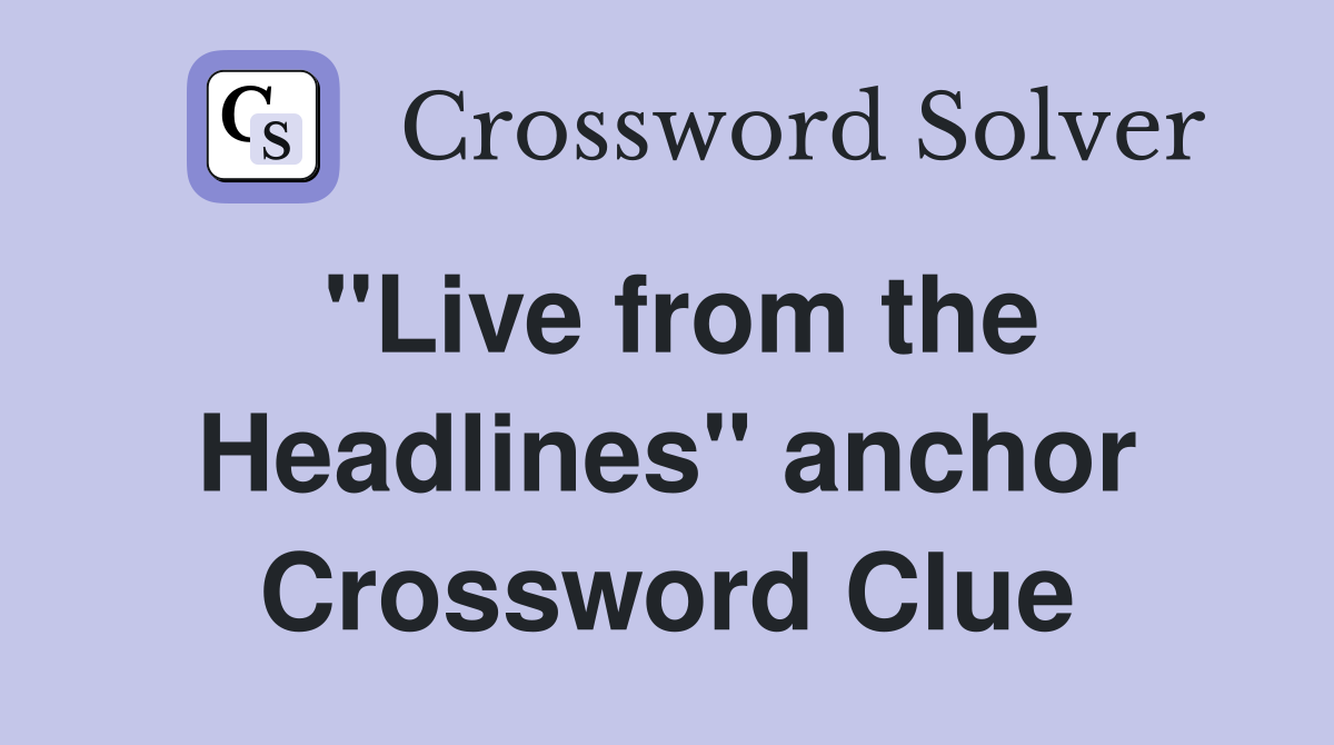 "Live from the Headlines" anchor Crossword Clue