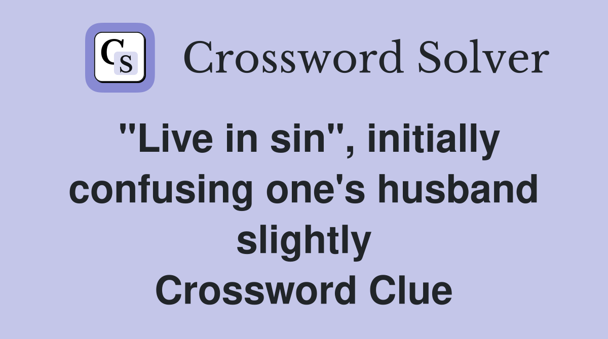 "Live in sin", initially confusing one's husband slightly Crossword Clue