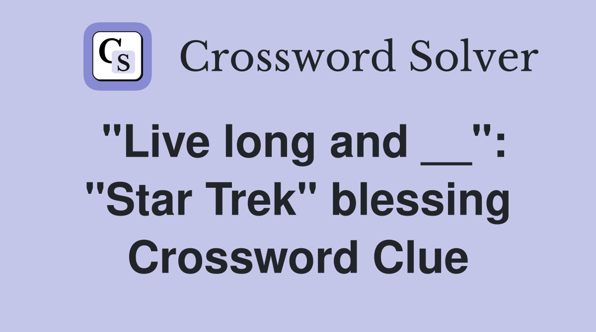 "Live long and __": "Star Trek" blessing Crossword Clue