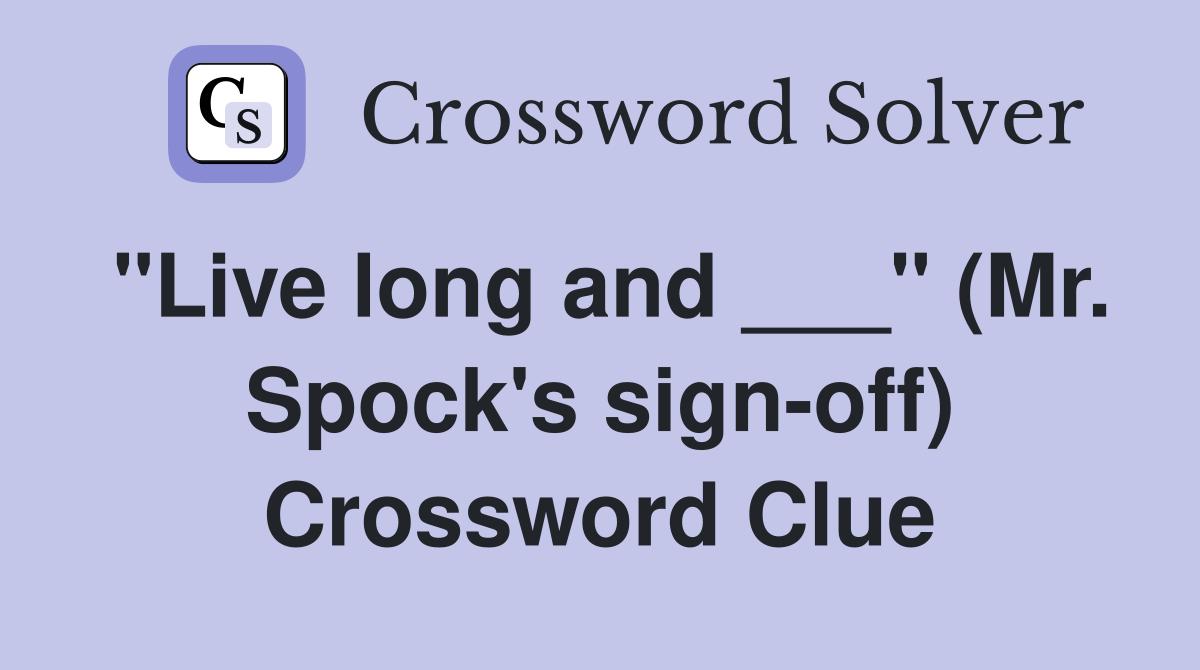 "Live long and ___" (Mr. Spock's sign-off) Crossword Clue