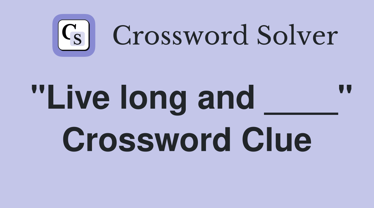 "Live long and ____" Crossword Clue