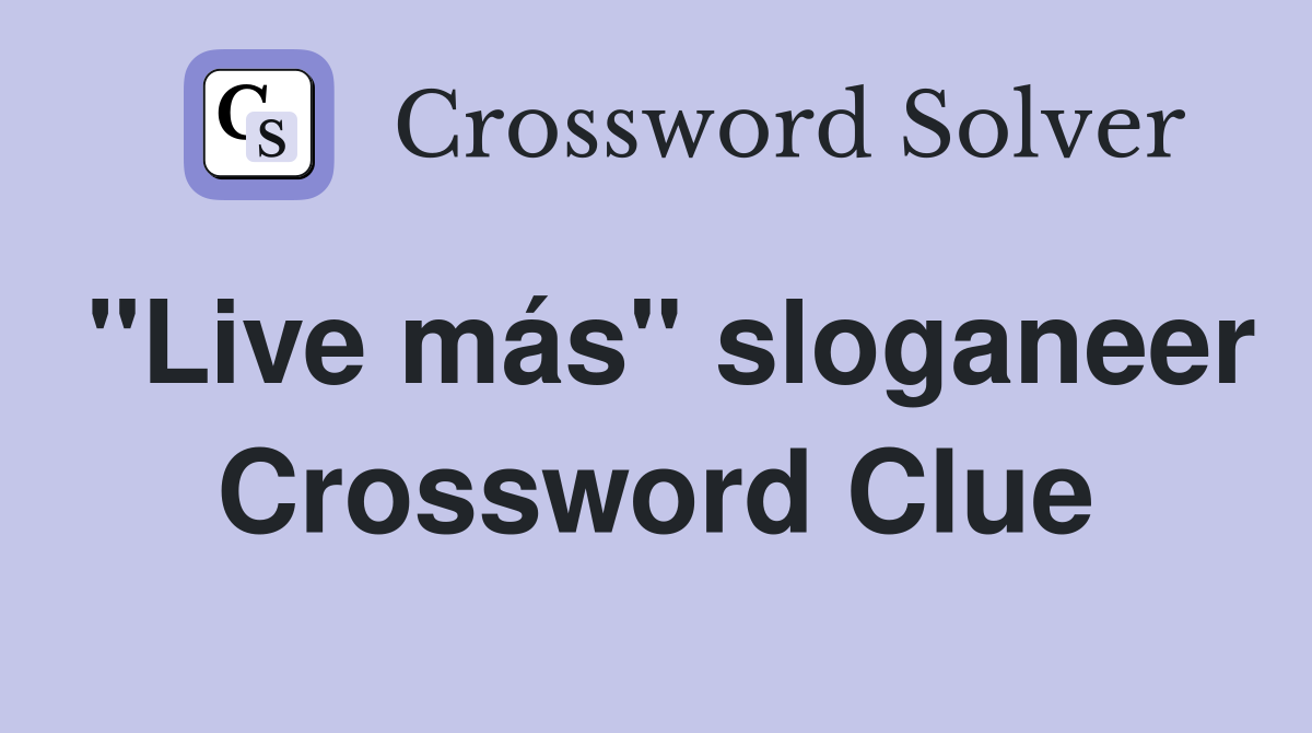 "Live más" sloganeer Crossword Clue