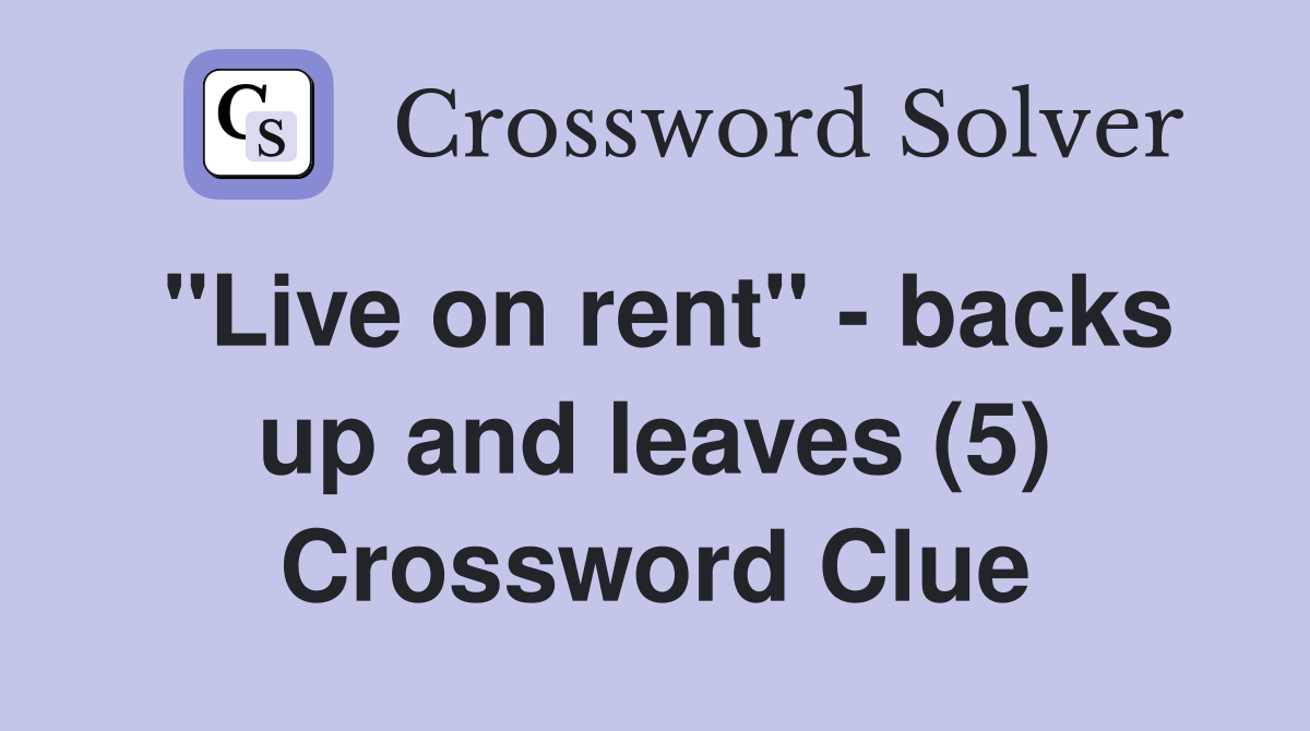 "Live on rent" - backs up and leaves (5) Crossword Clue
