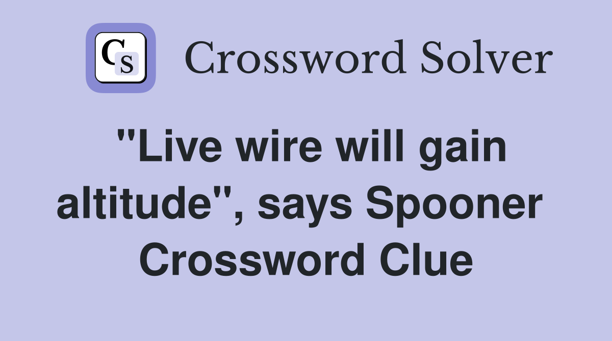 "Live wire will gain altitude", says Spooner  Crossword Clue