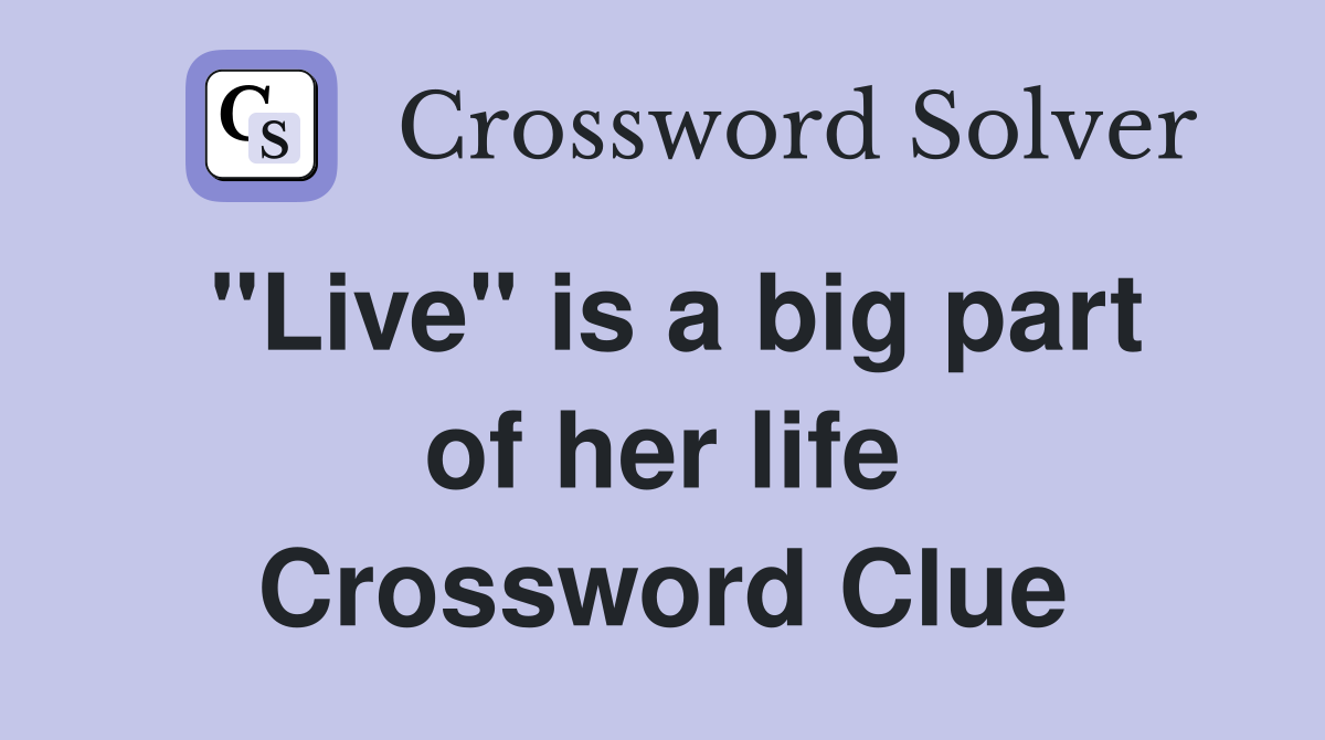 "Live" is a big part of her life Crossword Clue