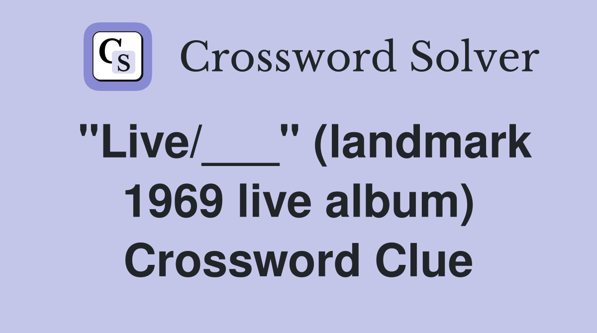 "Live/___" (landmark 1969 live album) Crossword Clue