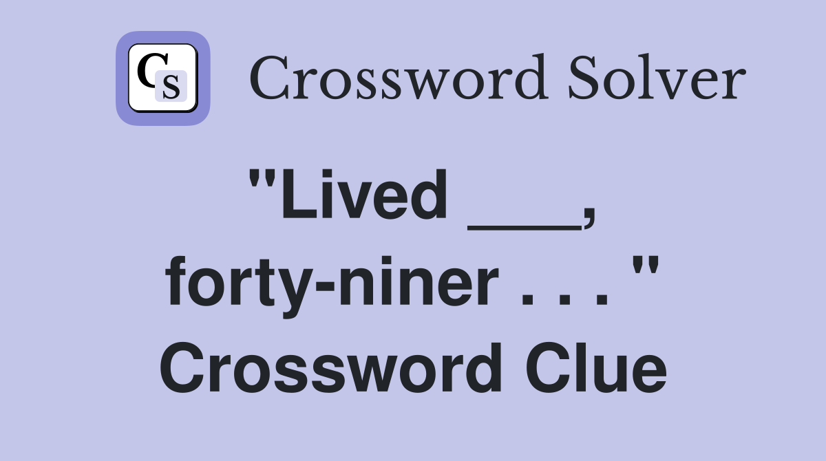"Lived ___, forty-niner . . . " Crossword Clue