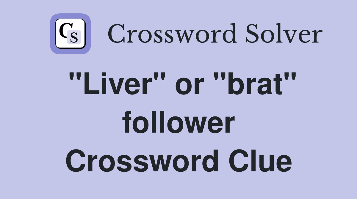 "Liver" or "brat" follower Crossword Clue