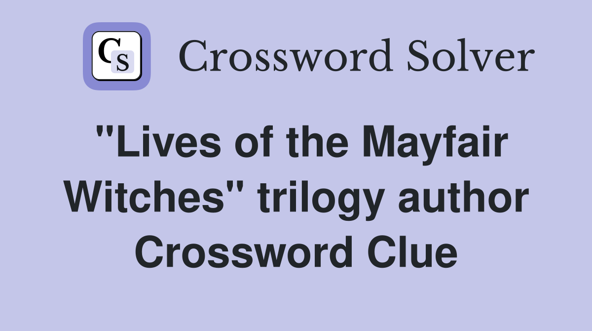 "Lives of the Mayfair Witches" trilogy author Crossword Clue