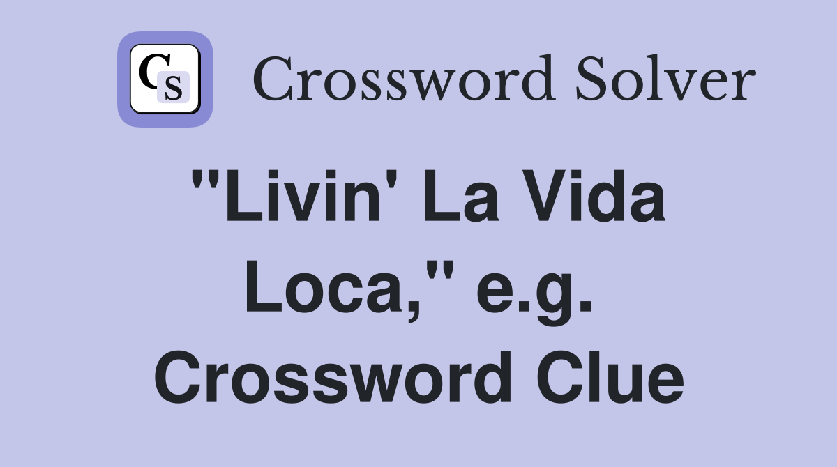 "Livin' La Vida Loca," e.g. Crossword Clue