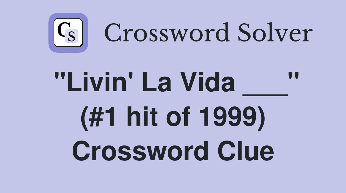 "Livin' La Vida ___" (#1 hit of 1999) Crossword Clue