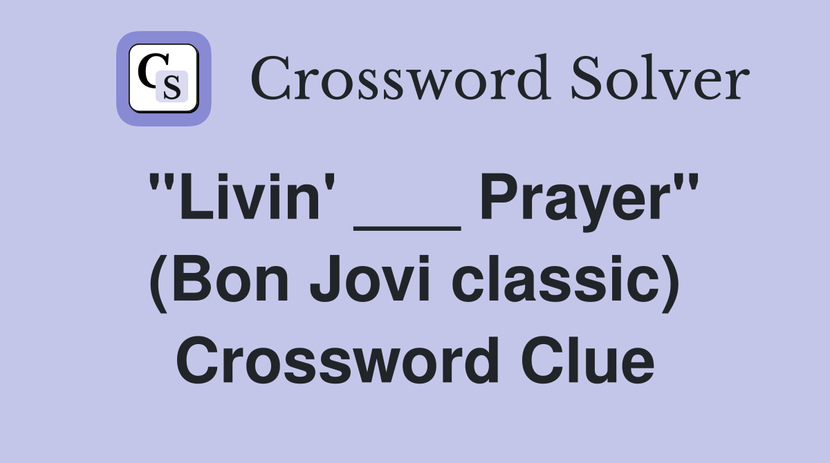 "Livin' ___ Prayer" (Bon Jovi classic) Crossword Clue
