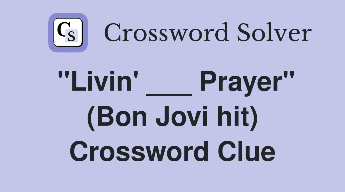 "Livin' ___ Prayer" (Bon Jovi hit) Crossword Clue