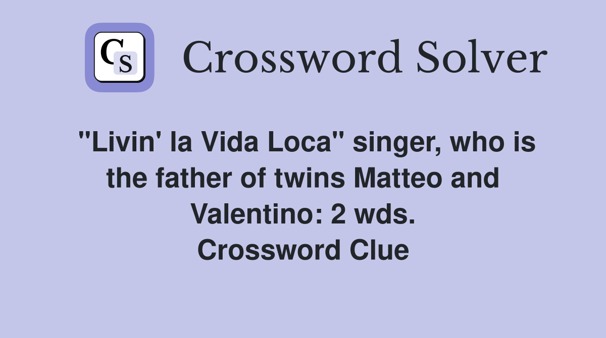"Livin' la Vida Loca" singer, who is the father of twins Matteo and Valentino: 2 wds. Crossword Clue