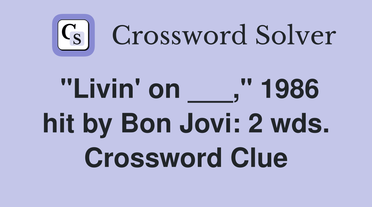 "Livin' on ___," 1986 hit by Bon Jovi: 2 wds. Crossword Clue