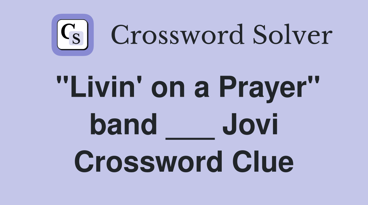 "Livin' on a Prayer" band ___ Jovi Crossword Clue