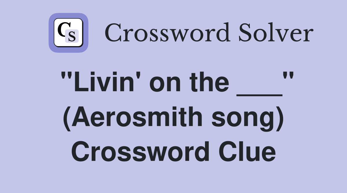 "Livin' on the ___" (Aerosmith song) Crossword Clue