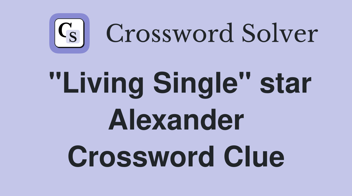 "Living Single" star Alexander Crossword Clue