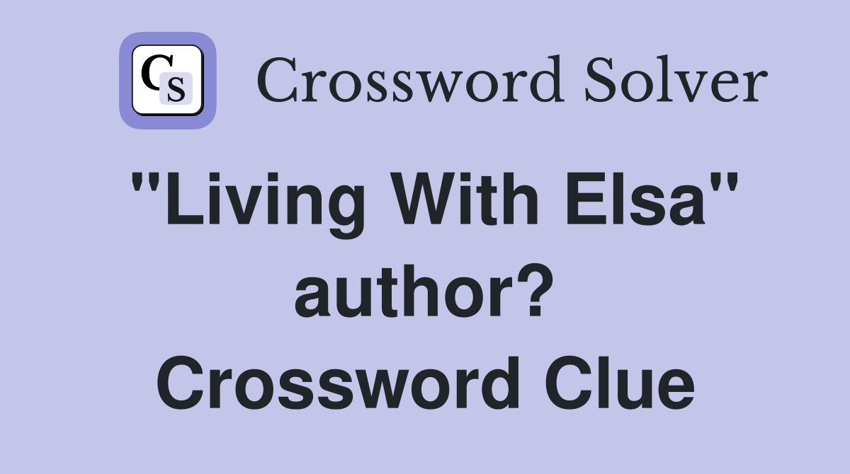 "Living With Elsa" author? Crossword Clue