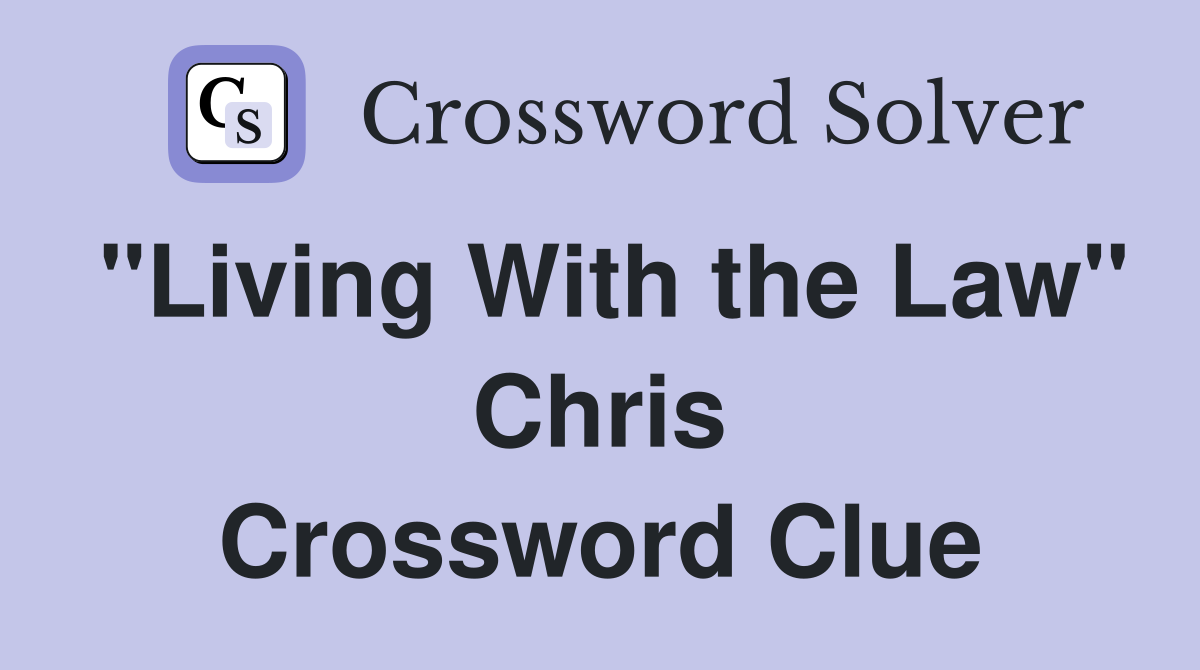 "Living With the Law" Chris Crossword Clue
