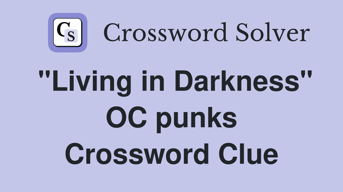 "Living in Darkness" OC punks Crossword Clue