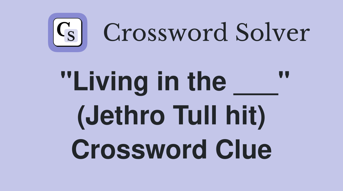 "Living in the ___" (Jethro Tull hit) Crossword Clue