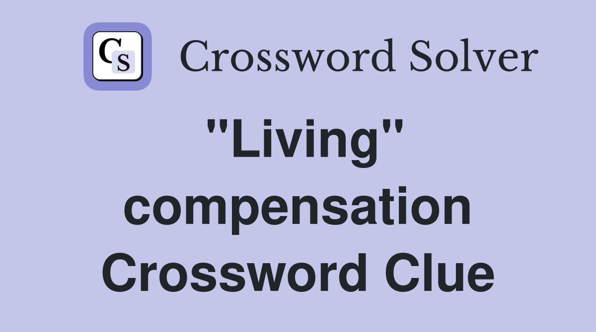 "Living" compensation Crossword Clue