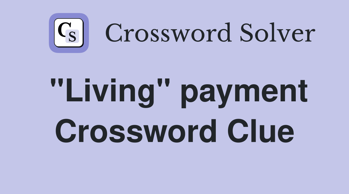 "Living" payment Crossword Clue