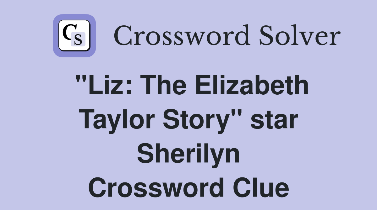 "Liz: The Elizabeth Taylor Story" star Sherilyn Crossword Clue