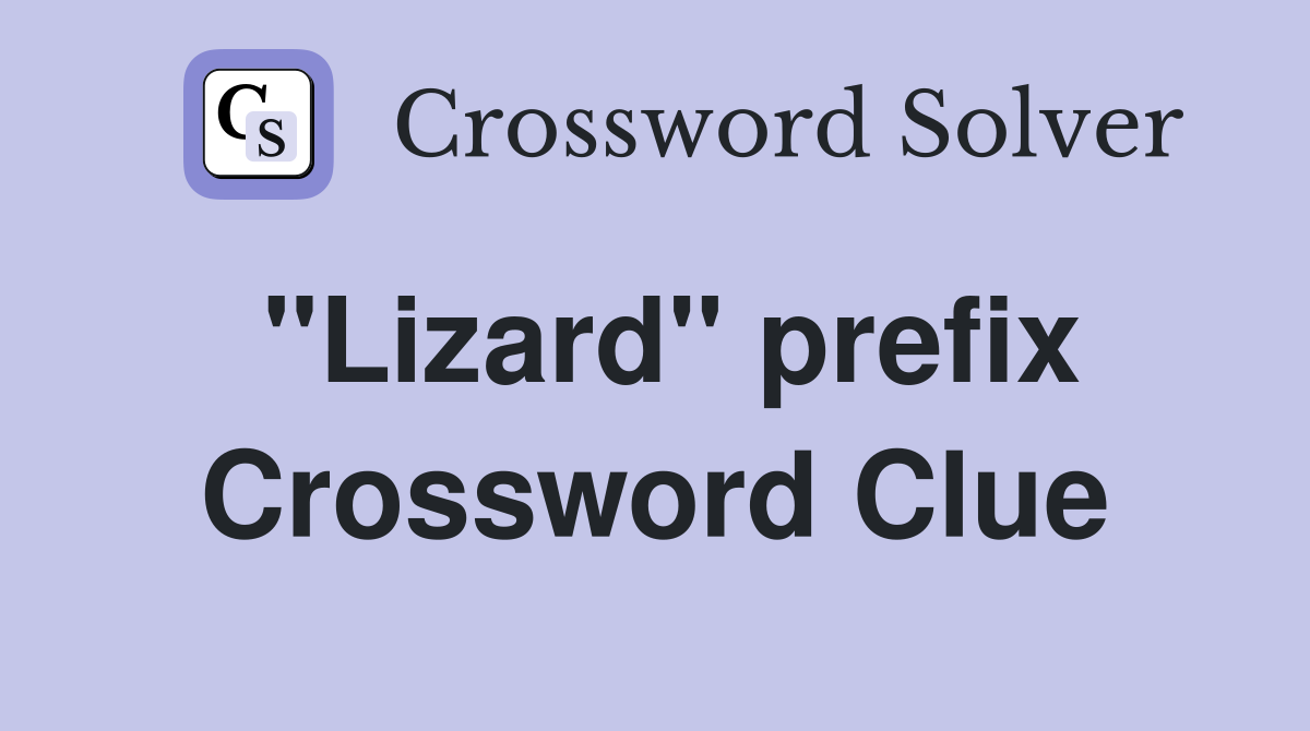 "Lizard" prefix Crossword Clue