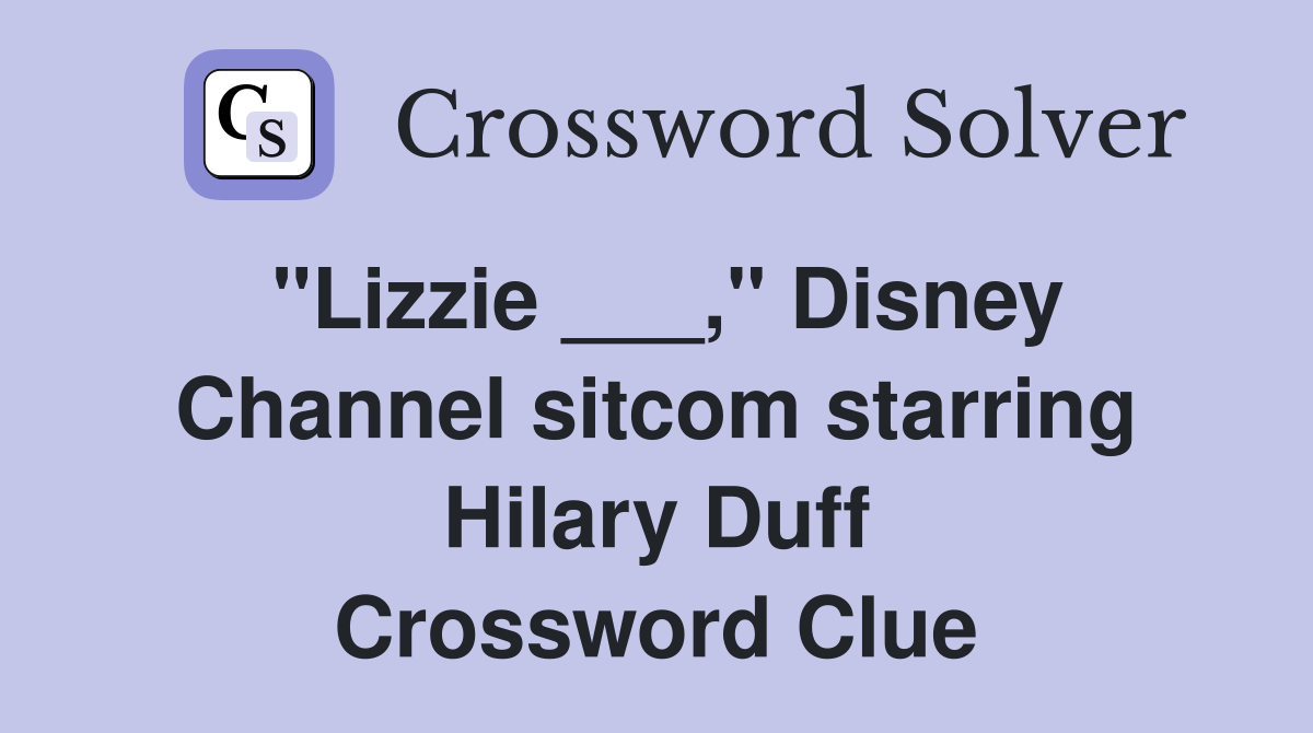 "Lizzie ___," Disney Channel sitcom starring Hilary Duff Crossword Clue
