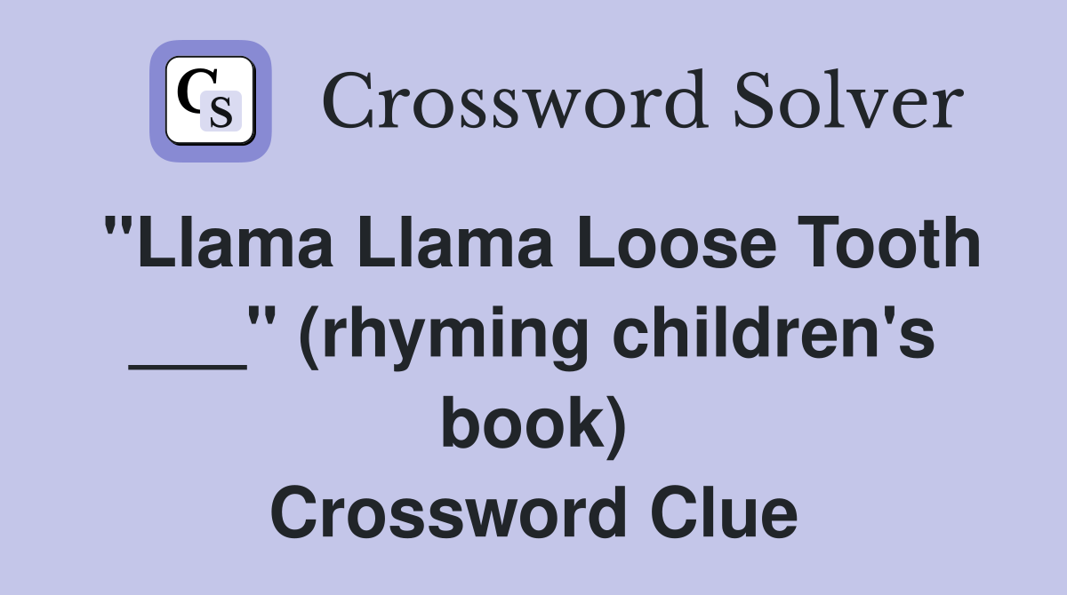 "Llama Llama Loose Tooth ___" (rhyming children's book) Crossword Clue