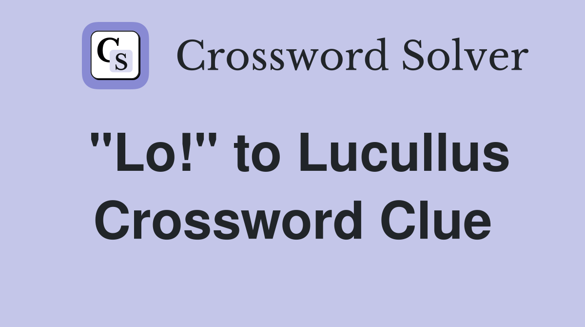 "Lo!" to Lucullus Crossword Clue