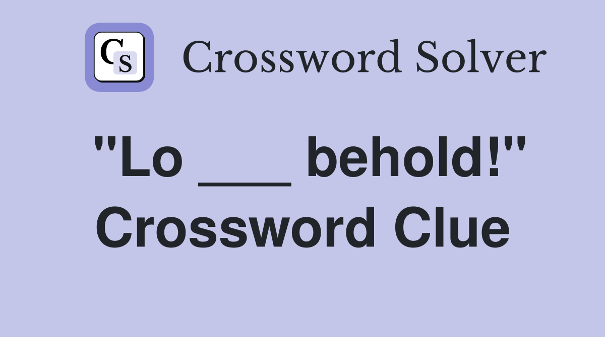 "Lo ___ behold!" Crossword Clue